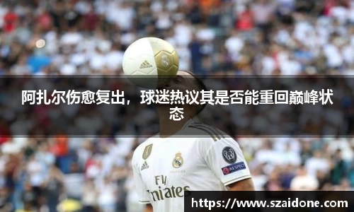 阿扎尔伤愈复出，球迷热议其是否能重回巅峰状态
