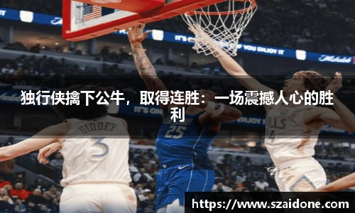 独行侠擒下公牛，取得连胜：一场震撼人心的胜利