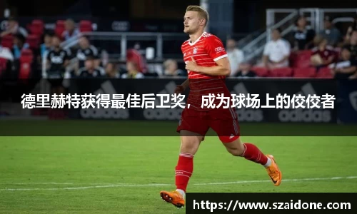 德里赫特获得最佳后卫奖，成为球场上的佼佼者