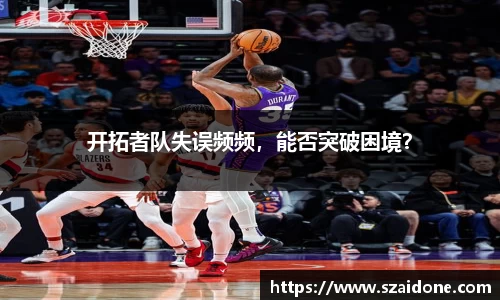 开拓者队失误频频，能否突破困境？