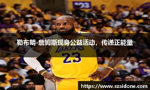 勒布朗-詹姆斯现身公益活动，传递正能量