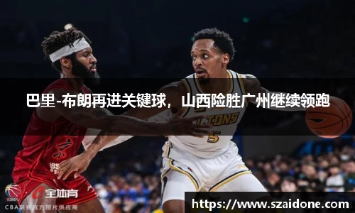巴里-布朗再进关键球，山西险胜广州继续领跑
