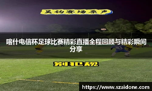 喀什电信杯足球比赛精彩直播全程回顾与精彩瞬间分享