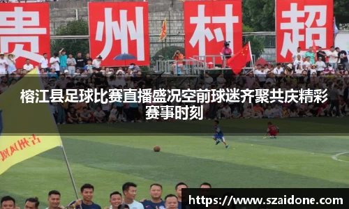 榕江县足球比赛直播盛况空前球迷齐聚共庆精彩赛事时刻