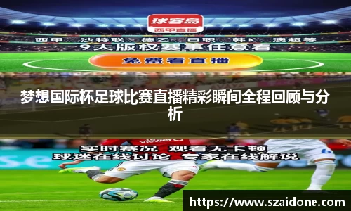 梦想国际杯足球比赛直播精彩瞬间全程回顾与分析