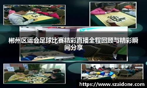 郴州区运会足球比赛精彩直播全程回顾与精彩瞬间分享