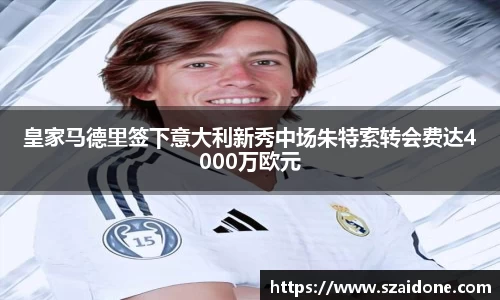 皇家马德里签下意大利新秀中场朱特索转会费达4000万欧元
